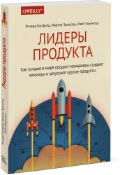 Лидеры продукта. Как лучшие в мире продакт-менеджеры создают команды и запускают крутые продукты