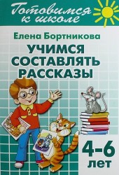 Готовимся к школе. Тетрадь 7. Учимся составлять рассказы. ( для детей 4-6 лет)