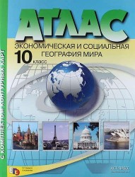 Атлас с комплектом контурных карт. Экономическая и социальная география мира. 10 класс