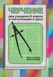 Черчение. Для учащихся 9 класса и поступающих в вузы (ответы на вопросы билетов и программы)