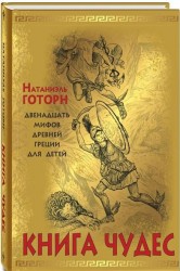 Книга чудес. Мифы Древней Греции, рассказанные детям Натаниэлем Готорном