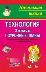 Технология. 3 класс. Поурочные планы по учебнику "Уроки мастерства" Т. Н. Просняковой