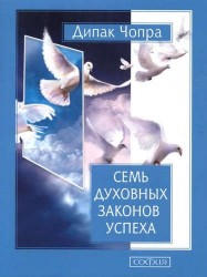 Семь Духовных Законов Успеха. Как воплотить мечты в реальность. Практическое руководство