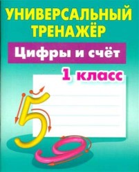 Цифры и счет. 1 класс. Универсальный тренажер