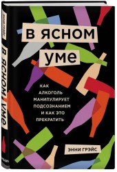 В ясном уме. Как алкоголь манипулирует подсознанием и как это прекратить