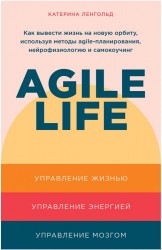 Agile life: Как вывести жизнь на новую орбиту, используя методы agile-планирования, нейрофизиологию и самокоучинг
