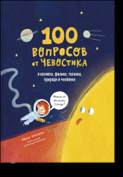 100 вопросов от Чевостика. О космосе, физике, технике, природе и человеке