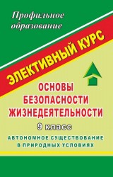 Основы безопасности жизнедеятельности. Автономное существование в природных условиях. 9 класс. Элективный курс