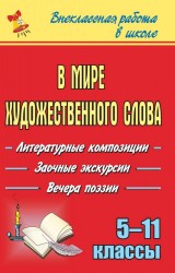 В мире художественного слова. Литературные композиции, заочные экскурсии, вечера поэзии. 5-11 классы