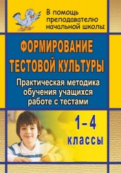 Формирование тестовой культуры. Практическая методика обучения учащихся работе с тестами. 1-4 классы