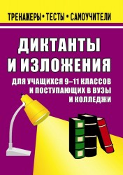 Диктанты и изложения. 9-11 классы. Для учащихся и поступающих в средние специальные заведения и вузы