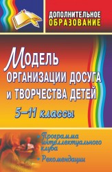 Модель организации досуга и творчества детей. 5-11 классы. Программа интеллектуального клуба, рекомендации