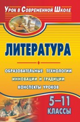 Литература. 5-11 классы. Образовательные технологии: инновации и традиции. Конспекты уроков