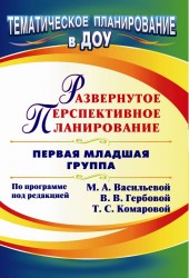 Развернутое перспективное планирование. По программе под редакцией М. А. Васильевой, В. В. Гербовой, Т. С. Комаровой. Первая младшая группа