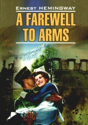 A farewell to arms/ Прощай, оружие! : Книга для чтения на английском языке