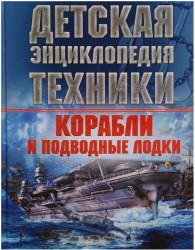 Корабли и подводные лодки. Детская энциклопедия техники