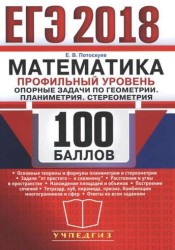 ЕГЭ 2018. Математика. 100 баллов. Профильный уровень. Опорные задачи по геометрии. Планиметрия. Стереометрия