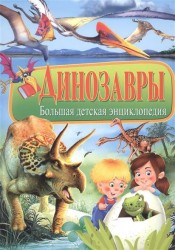 Динозавры. Большая детская энциклопедия