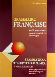 Грамматика французского языка в упражнениях: 400 упражнений с ключами и комментариями