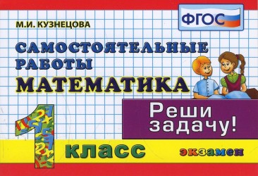 Математика: Самостоятельные работы: 1 класс. 4 -е изд., доп. и перераб.