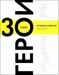 "Сноб". Герои. 30 лучших очерков 2008-2011