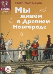 Мы живем в Древнем Новгороде: энциклопедия для детей