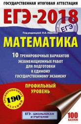 ЕГЭ-2018. Математика. 10 тренировочных вариантов экзаменационных работ для подготовки к единому государственному экзамену. Профильный уровень