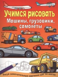 Машины, грузовики, самолеты. Учимся рисовать. Рисуй замечательные картинки шаг за шагом