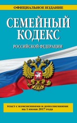 Семейный кодекс Российской Федерации : текст с изменениями и дополнениями на 1 июня 2017 года