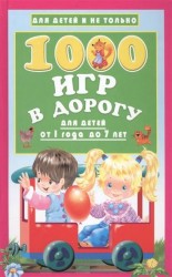 1000 игр в дорогу для детей от 1 года до 7 лет