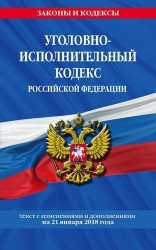 Уголовно-исполнительный кодекс Российской Федерации. Текст с изменениями и дополнениями на 21 января 2018 года