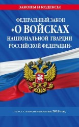 Федеральный закон «О войсках национальной гвардии Российской Федерации»: текст с изменениями на 2018 год