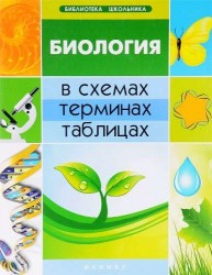 Биология в схемах, терминах, таблицах