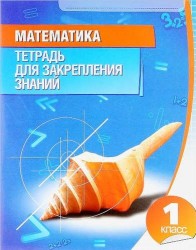 Математика. 1 класс. Тетрадь для закрепления знаний