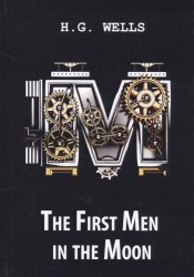 The First Men in the Moon. Книга на английском языке