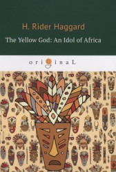 The Yellow God: An Idol of Africa = Желтый бог: африканский идол: на англ.яз