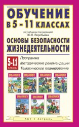 Обучение в 5-11 классах по учебникам «Основы безопасности жизнедеятельности» под редакцией Ю. Л. Воробьёва. 5-11 классы. Программы, методические рекомендации, тематическое планирование