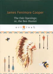 The Oak Openings, or, the Bee-Hunter = Прогалины в дубровах, или Охотник за пчелами на англ.яз