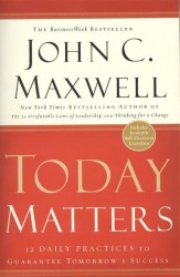 Today Matters. 12 Daily Practices to Guarantee Tomorrow's Success