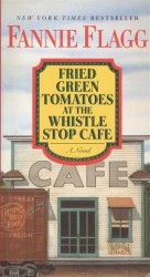 Fried Green Tomatoes at the Whistle Stop Cafe: A Novel