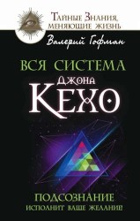 Вся методика Джона Кехо. Подсознание исполнит ваше желание!