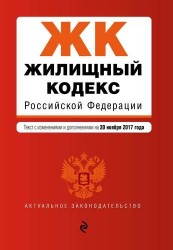 Жилищный кодекс Российской Федерации. Текст с изменениями и дополнениями на 20 ноября 2017 года