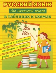 Русский язык для начальной школы в таблицах и схемах: правила и орфограммы, определения и примеры, разбор слов и предложений. Изд. 4-е