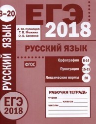ЕГЭ 2018. Русский язык. Орфография (задания 8-14). Пунктуация (задания 15-19). Лексические нормы (задание 20). Рабочая тетрадь