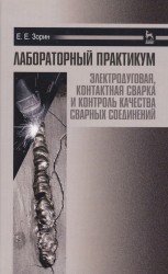 Лабораторный практикум. Электродуговая, контактная сварка и контроль качества сварных соединений. Учебное пособие