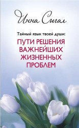 Тайный язык твоей души: Пути решения важнейших жизненных проблем