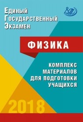 Единый государственный экзамен. 2018. Физика. Комплекс материалов для подготовки учащихся : Учебное пособие