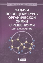 Задачи по общему курсу органической химии с решениями для бакалавров. Учебное пособие