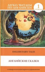 Английские сказки = English Fairy Tales. 1 уровень. Словарь, комментарии, упражнения