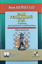 Ваш решающий ход. Учебник шахматной комбинации. Практикум